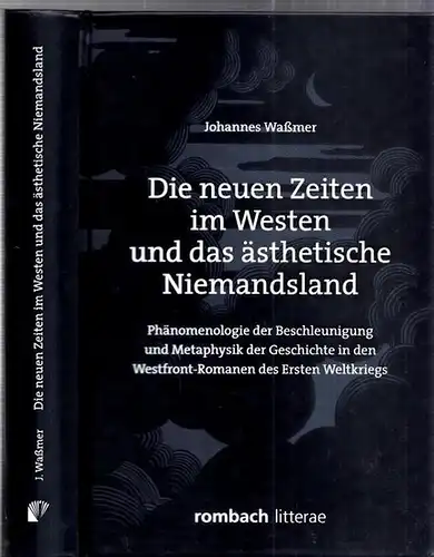 Waßmer, Johannes: Die neuesten Zeiten im Westen und das ästhetische Niemandsland. Phänomenologie der Beschleunigung und Metaphysik der Geschichte in den Westfront-Romanen des Ersten Weltkriegs. (= rombach wissenschaften, Reihe litterae, Band 237). 