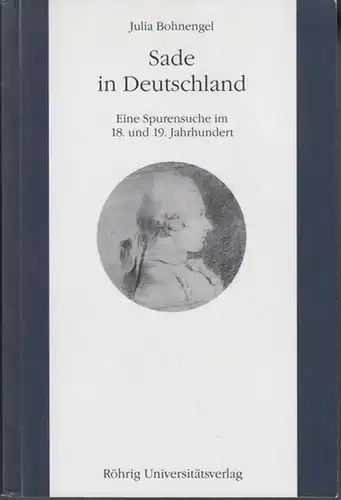 Sade ( Donatien Alphonse Francois, Comte de Sade ). - Julia Bohnengel: Sade in Deutschland. Eine Spurensuche im 18. und 19. Jahrhundert ( = Literatur im historischen Kontext, Studien und Quellen zur deutschen Literatur- und Kulturgeschichte vom 18. Jahrhu