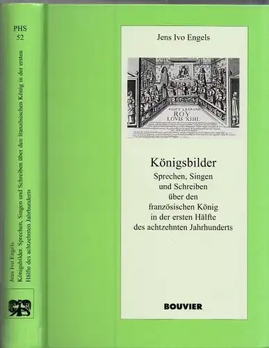 Engels, Jens Ivo: Königsbilder - Sprechen, Singen und Schreiben über den französischen König in der ersten Hälfte des achtzehnten Jahrhunderts. (= Pariser Historische Studien, Band 52).