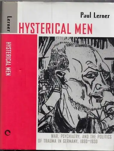 Lerner, Paul: Hysterical Men - War, Psychiatry. And the Politics of Trauma in Germany 1890 - 1930. (= Cornell Studies in the History of Psychiatry). 