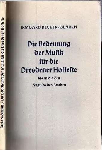 Becker-Glauch, Irmgard - Gesellschaft für Musikforschung (Hrsg.): Die Bedeutung der Musik für die Dresdener Hoffeste bis in die Zeit August des Starken (= Musikwissenschaftliche Arbeiten Nr. 6). 