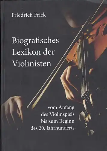 Frick, Friedrich: Biografisches Lexikon der Violinisten vom Anfang des Violinspiels bis zum Beginn des 20. Jahrhunderts. 