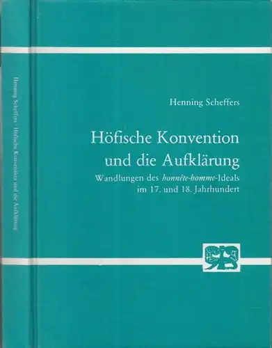 Scheffers, Henning: Höfische Konvention und die Aufklärung. Wandlungen des honnete-homme-Ideals im 17. und 18. Jahrhundert. - Signiert ! ( = Studien zur Germanistik, Anglistik und Komparatistik, Band 93 ). 