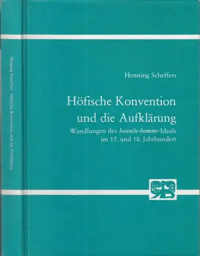 Scheffers, Henning: Höfische Konvention und die Aufklärung. Wandlungen des honnete-homme-Ideals im 17. und 18. Jahrhundert. - Signiert ! ( = Studien zur Germanistik, Anglistik und Komparatistik, Band 93 ).