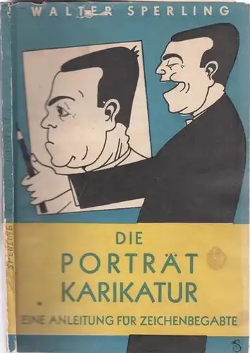 Sperling, Walter: Die Porträtkarikatur - Eine Anleitung für Zeichenbegabte. Mit 30 Abbildungen im Text und 6 Tafeln nach Originalen des Verfassers. 