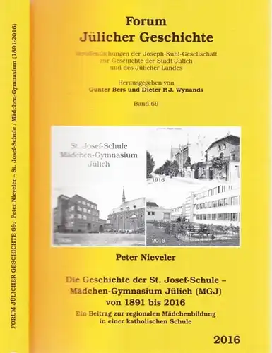 Jülich.- Peter Nieveler / Günter Bers, Dieter P.J. Wynands (Hrsg.): Die Geschichte der St. Josef-Schule - Mädchen-Gymnasium Jülich (MGJ) von 1891 bis 2016. (= Forum Jülicher Geschichte, Band 69). 