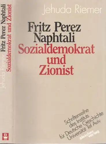 Naphtali, Fritz Perez (1888 - 1961) / Jehda Riemer: Fritz Perez Naphtali - Sozialdemokrat und Zionist. (= Schriftenreihe des Instituts für Deutsche Geschichte Universität Tel-Aviv, Band 12). 
