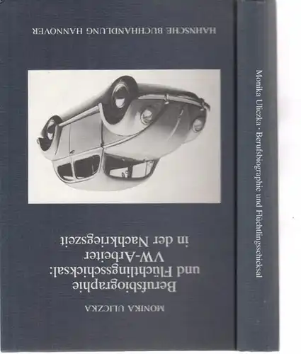Uliczka, Monika - Arbeitskreis Geschichte des Landes Niedersachsen (nach 1945) (Hrsg.): Berufsbiographie und Flüchtlingsschicksal : VW-Arbeiter in der Nachkriegszeit. (= Quellen und Untersuchungen zur Geschichte Niedersachsens nach 1945, Band 10).
