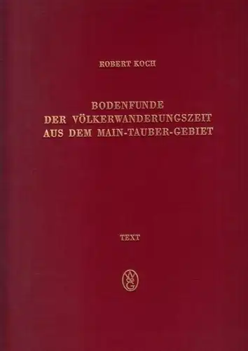 Koch, Robert. - Völkerwanderungen: Bodenfunde der Völkerwanderungszeit aus dem Main - Tauber - Gebiet. - Hier nur der Textband: Einleitung. Die archäologischen Quellen. Beiträge zu kulturgeschichtlichen Fragen. Katalog. Verzeichnisse. 