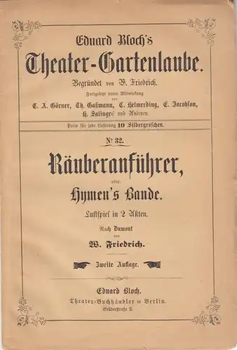 Theater Gartenlaube. - Friedrich. W: Räuberanführer, oder Hymen' s Bande. Lustspiel in 2 Akten. Nach Dumont. (= Eduard Bloch´s Theater-Gartenlaube, Nr. 32). 