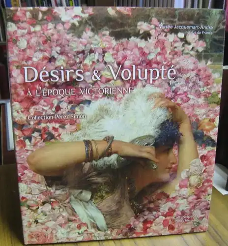 Musee Jacquemart-Andre, Institut de France. - Collection Perez Simon: Desirs & volupte a l' epoque victorienne. Collection Perez Simon. - Catalogue de l' exposition au Musee Jacquemart-Andre, 2013 - 2014. 
