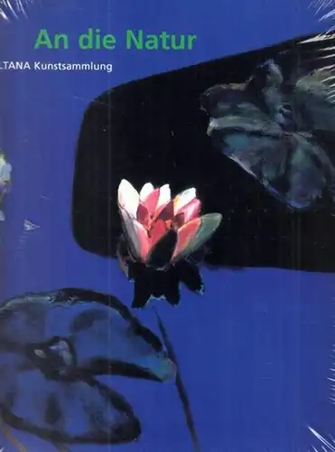 ALTANA.-  Andrea Firmenich (Hrsg.): An die Natur - Altana Kunstsammlung. 