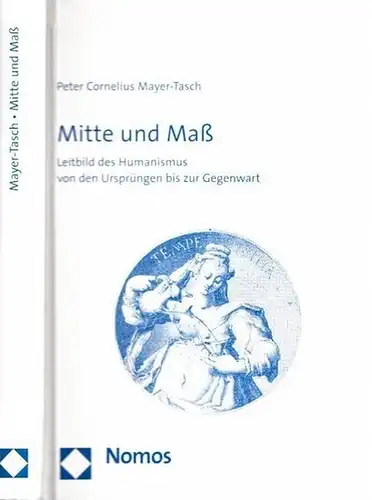 Mayer-Tasch, Peter Cornelius: Mitte und Maß - Leitbild des Humanismus von den Ursprüngen bis zur Gegenwart. 