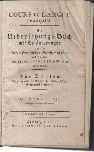 Cours de langue francaise. Ein Übersetzungs-Buch mit Erläuterungen um sich in dem französischen Briefstyle zu üben und besonders um die grammatikalischen Regeln zu lernen. Für Schulen. Nach der neuesten Edition der Debonaleschen Grammatik bearbeitet