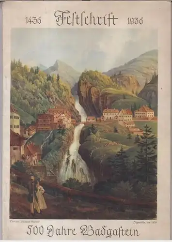 Bad Gastein: Festschrift zur 500- Jahr-Feier des Weltkurortes Badgastein 1436 - 1935. - Aus dem Inhalt: Thomas von Mayrhofer - Es gibt nur ein Gastein ! / Otto Gerke: Gastein hilft heut wie einst / Helene Tuschak: Gastein im Kreis des Jahres / Friedrich B