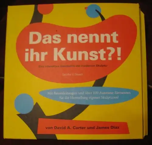 Carter, David A. / Diaz, James: Das nennt ihr Kunst ?! Eine interaktive Geschichte der modernen Skulptur. Mit Bauanleitungen und über 100 Ausstanz-Elementen für die Herstellung eigener Skulpturen ! ( Hier enthalten: nur etwa 70 Teile !! ).