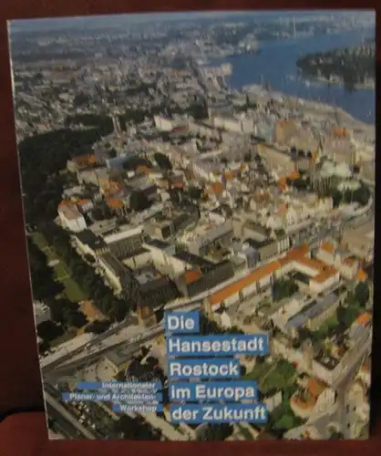 Rostock: Die Hansestadt Rostock im Europa der Zukunft. - Internationaler Planer- und Architekten-Workshop, 1991. 