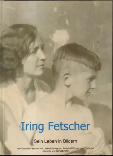 Fetscher, Iring. - Caroline Fetscher und Andelind Körber, geb. Fetscher: Iring Fetscher - Seine Leben in Bildern. 