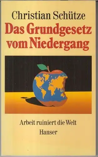 Schütze, Christian: Das Grundgesetz vom Niedergang. Arbeit ruiniert die Welt.