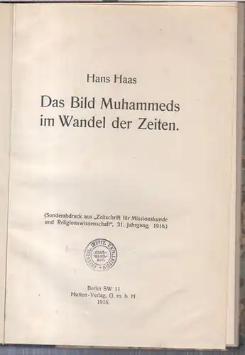 Haas, Hans über Muhammed: Das Bild Muhammeds im Wandel der Zeiten. - Sonderabdruck aus 'Zeitschrift für Missionskunde und Religionswissenschaft', 31. Jahrgang, 1916 ).