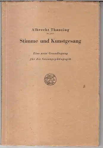 Thausing, Albrecht: Stimme und Kunstgesang. Eine neue Grundlegung für die Gesangspädagogik. 