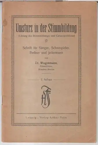 Wagenmann: Umsturz in der Stimmbildung ( Lösung des Stimmbildungs- und Carusoproblems ). Schrift für Sänger, Schauspieler, Redner und jedermann. 