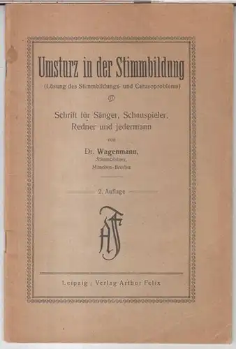 Wagenmann: Umsturz in der Stimmbildung ( Lösung des Stimmbildungs- und Carusoproblems ). Schrift für Sänger, Schauspieler, Redner und jedermann.