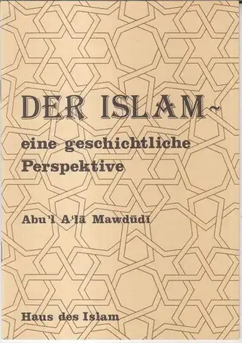 Islam. - Abu' l A' la Mawdudi: Der Islam - eine geschichtliche Perspektive. 