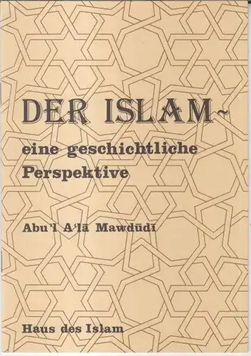 Islam. - Abu' l A' la Mawdudi: Der Islam - eine geschichtliche Perspektive.