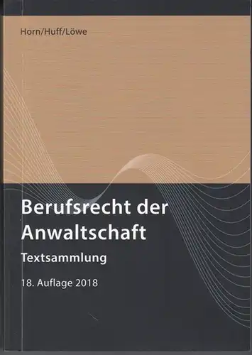 Horn, Wieland / Huff, Martin W. / Löwe, Henning ( Herausgeber ): Berufsrecht der Anwaltschaft. Textsammlung. Stand: 1. 7. 2018. 