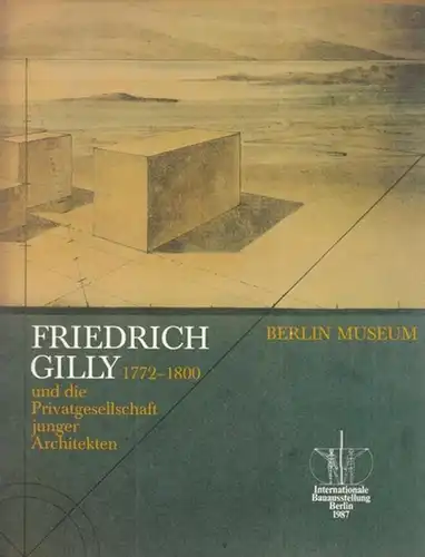 Gilly, Friedrich. - Berlin Museum: Friedrich Gilly ( 1772 - 1800 ) und die Privatgesellschaft junger Architekten. - Zur Ausstellung im Rahmen der Internationalen Bauausstellung  in Berlin 1987, Berichtsjahr 1984. 