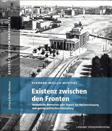 Müller-Mertens, Eckhard: Existenz zwischen den Fronten. Analytische Memoiren oder Report zur Weltanschauung und geistig-politischen Einstellung. 