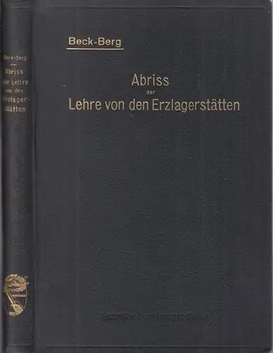 Beck, Richard.   bearbeitet durch Georg Berg: Abriss der Lehre von den Erzlagerstätten. In Anlehnung an die dritte Auflage des Lehrbuches und unter Benutzung.. 
