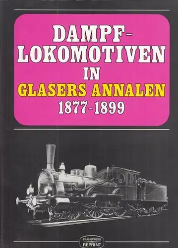 Glasers Annalen. - Herausgeber: K. R. Repetzki: Dampflokomotiven in Glasers Annalen 1877 - 1899. Eine internationale Übersicht aus der Feder bedeutender Eisenbahntechniker. Textband.