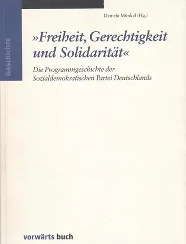 Münkel, Daniela ( Herausgeberin ): Freiheit, Gerechtigkeit und Solidarität. Die Programmgeschichte der Sozialdemokratischen Partei Deutschlands ( SPD ). 