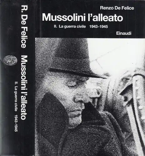 Mussolini, Benito. - Renzo de Felice: Mussolini l' alleato. 1940 - 1945. II: La guerra civuíle 1943 - 1945 ( = Biblioteca di cultura storica 183/II ). 