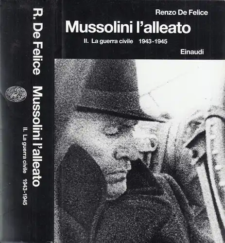 Mussolini, Benito. - Renzo de Felice: Mussolini l' alleato. 1940 - 1945. II: La guerra civuíle 1943 - 1945 ( = Biblioteca di cultura storica 183/II ).