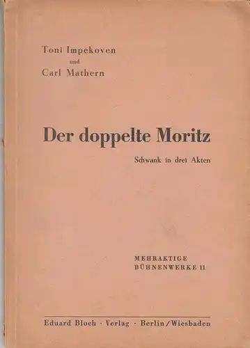 Impekoven, Toni / Mathern, Carl: Der doppelte Moritz. Schwank in 3 Akten. - Mehraktige Bühnenwerke 11. 