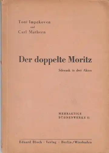 Impekoven, Toni / Mathern, Carl: Der doppelte Moritz. Schwank in 3 Akten. - Mehraktige Bühnenwerke 11.