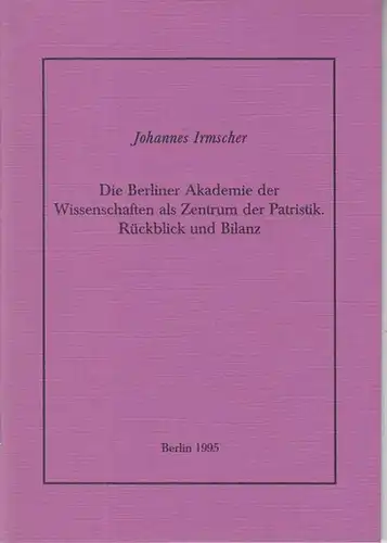 AdW. - Akademie der Wissenschaften zu Berlin. - Irmscher, Johannes: Die Berliner Akademie der Wissenschaften als Zentrum der Patristik. Rückblick und Bilanz. - Inhalt: 100...