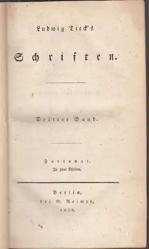 Tieck, Ludwig: Ludwig Tieck' s Schriften. Dritter ( 3. ) Band. - Inhalt: Fortunat. Ein Mährchen in fünf Aufzügen. In zwei Theilen. 