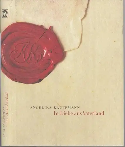 Kauffmann, Angelika. - Herausgegeben vom Förderverein 'Freunde Angelika Kauffmann Museum Schwarzenberg': Angelika Kauffmann - In Liebe ans Vaterland. 