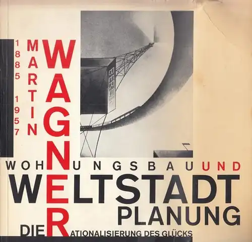Wagner, Martin. - Akademie der Künste zu Berlin. - Katalog: Klaus Homann, Barbara Volkmann u. a: Martin Wagner 1885 - 1957. Wohnungsbau und Weltstadtplanung. Die...
