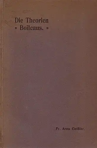 Boileau. - Geißler, Friedrich Arno: Die Theorien Boileaus. Inaugural-Dissertation zur Erlangung des Doktorgrades der Philosophischen Fakultät der Universität Leipzig.
