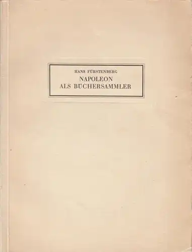 Fürstenberg, Hans: Napoleon als Büchersammler. Illustr. durch Beispiele  aus der Sammlung des Verfassers. 