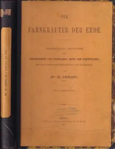 Christ, H: Die Farnkräuter der Erde. Beschreibende Darstellung der Geschlechter und wichtigeren Arten der Farnpflanzen mit besonderer Berücksichtigung der exotischen. 