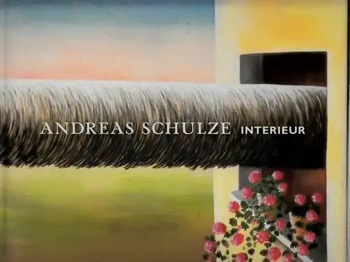 Schulze, Andreas / Harald Falckenberg, Renate Goldmann (Hrsg): Andreas Schulze - Interieur.