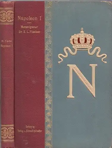 Fischer, Engelbert Lorenz: Napoleon I. Dessen Lebens-und Charakterbild mit besonderer Rücksicht auf seine Stellung zur christlichen Religion. Zum 100jährigen Gedächtnis der Gründung des ersten frz. Kaiserreichs. 