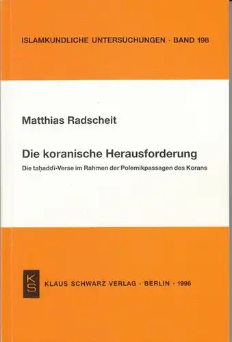 Radscheit, Matthias (Verfasser): Die koranische Herausforderung: Die tahaddi-Verse im Rahmen der Polemikpassagen des Korans ( = Islamkundliche Untersuchungen, Band 198 ). 