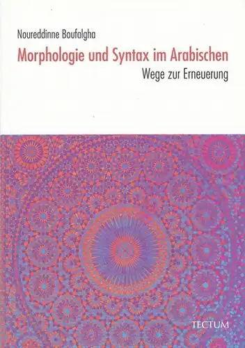 Boufalgha, Noureddinne (Verfasser): Morphologie und Syntax im Arabischen. Wege zur Erneuerung. 